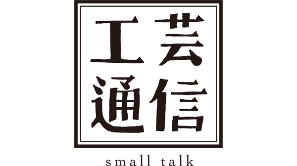 「工芸通信」small talk
